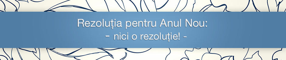 Rezoluția pentru Anul Nou: nici o rezoluție!